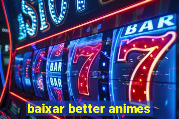 baixar better animes